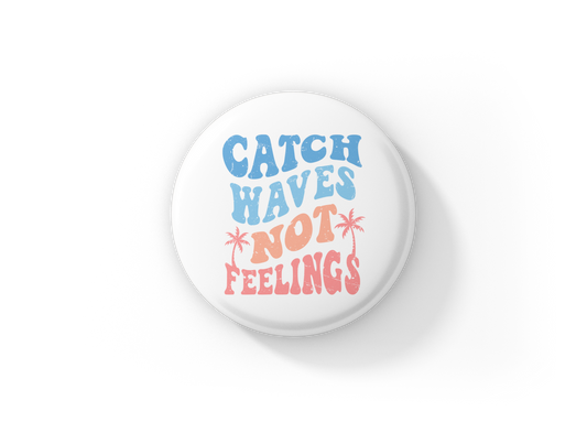 Catch Waves Not Feelings Pin Back Button, Magnet