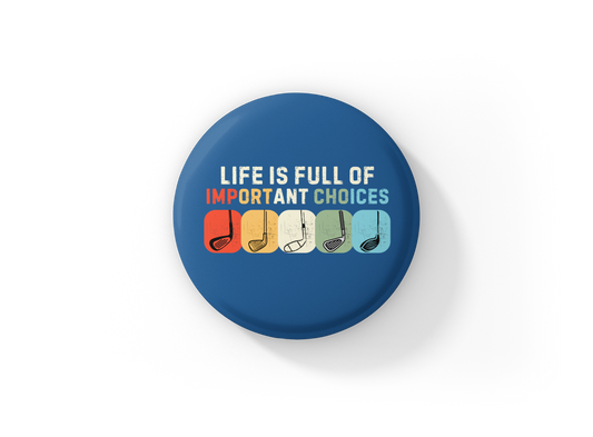 Life Is Full Of Important Choices Pin Back Button, Magnet