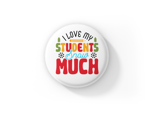 I Love My Students Snow Much Pin Back Button, Magnet