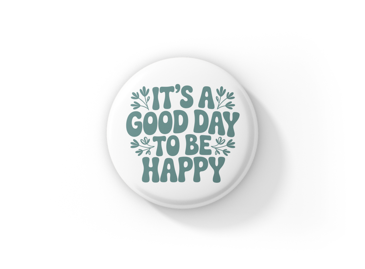 It's A Good Day To Be Happy Pin Back Button, Magnet