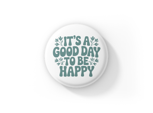 It's A Good Day To Be Happy Pin Back Button, Magnet