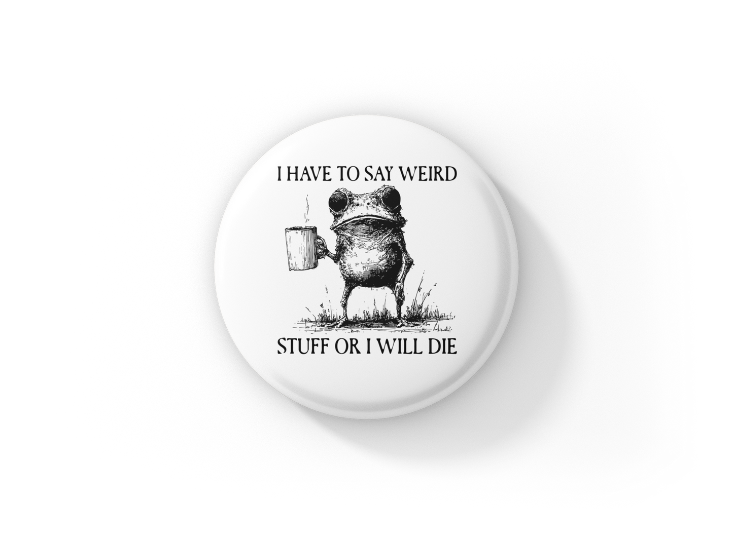 I Have To Say Weird Stuff Pin Back Button, Magnet