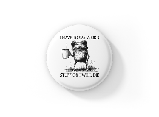 I Have To Say Weird Stuff Pin Back Button, Magnet