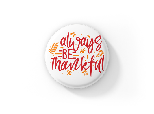 Always Be Thankful Pin Back Button, Magnet