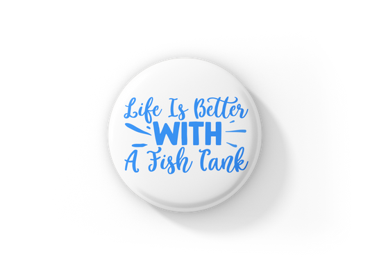 Life Is Better With A Fish Tank Pin Back Button, Magnet