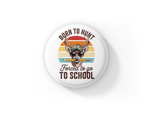 Born To Hunt Forced To Go To School Pin Back Button, Magnet