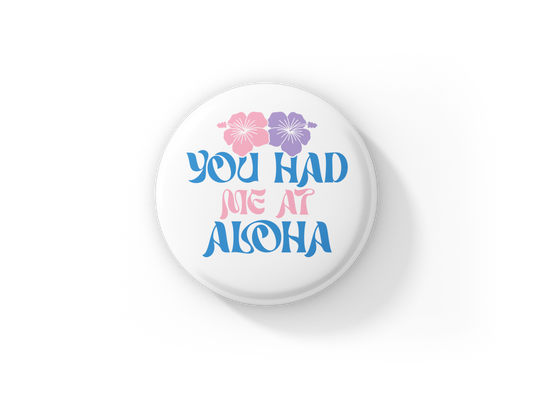 You Had Me At Aloha Pin Back Button, Magnet