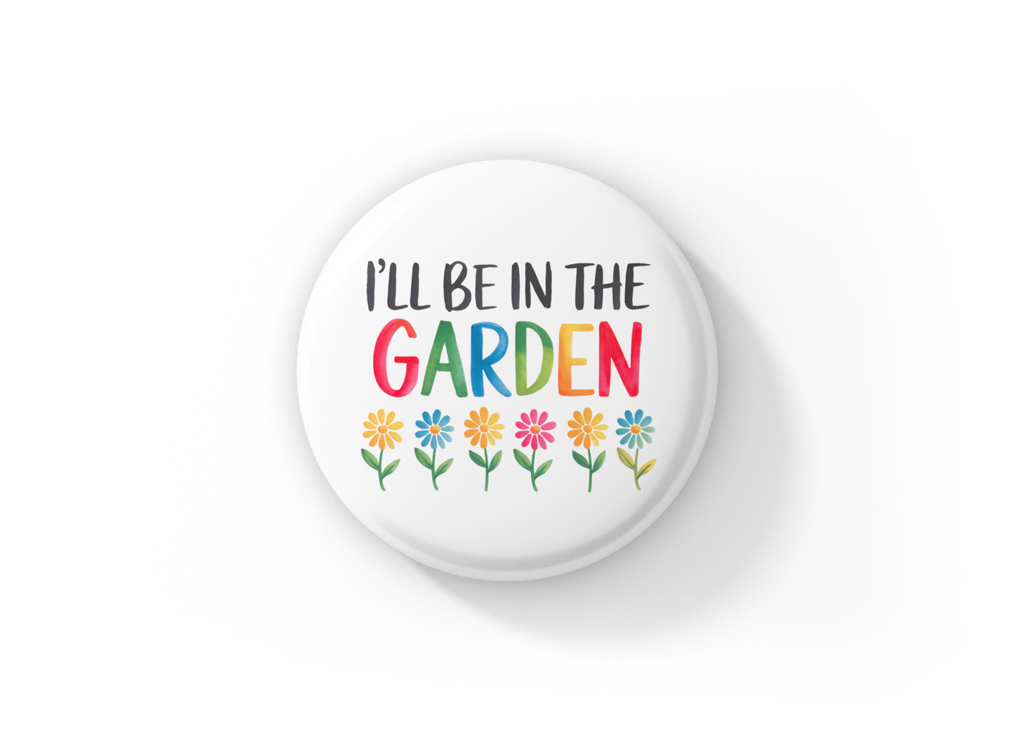 I'll Be In The Garden Pin Back Button, Magnet
