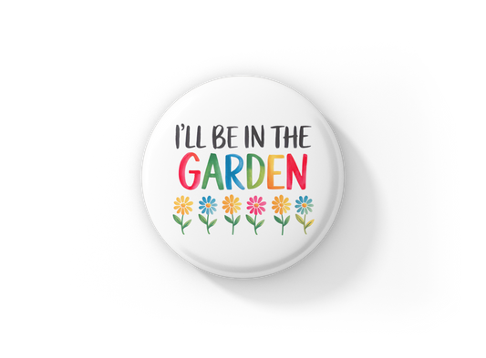 I'll Be In The Garden Pin Back Button, Magnet