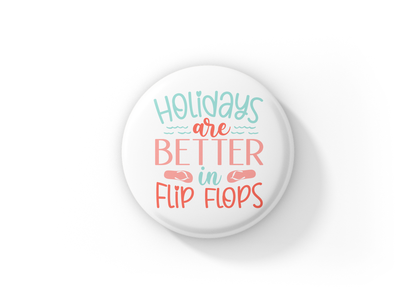 Holidays Are Better In Flip Flops Pin Back Button, Magnet