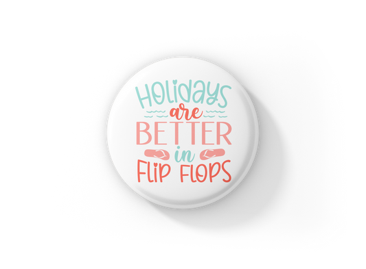 Holidays Are Better In Flip Flops Pin Back Button, Magnet