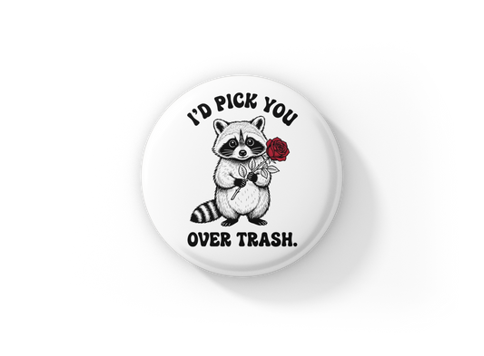 I'd pick you Over Trash Pin Back Button, Magnet