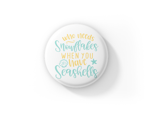 Who Needs Snowflakes When You Have Seashells Pin Back Button, Magnet