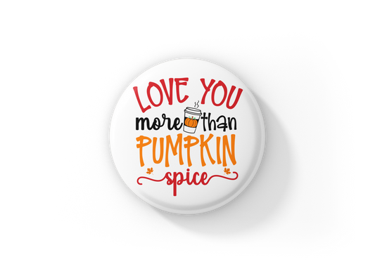 Love You More Than Pumpkin Spice Pin Back Button, Magnet