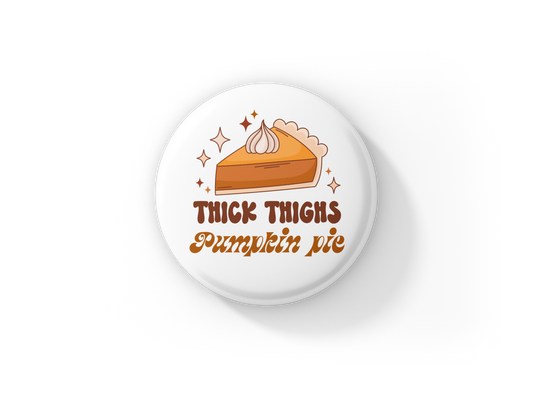 Thick Thighs Pumpkin Pie Pin Back Button, Magnet