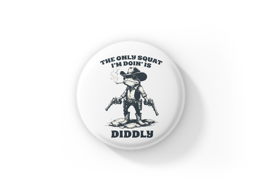 The Only Squat I'm doing Is Diddly Pin Back Button, Magnet