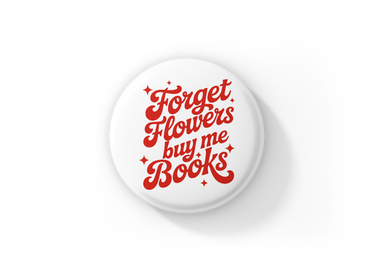 Forget Flowers Buy Me Books Pin Back Button, Magnet