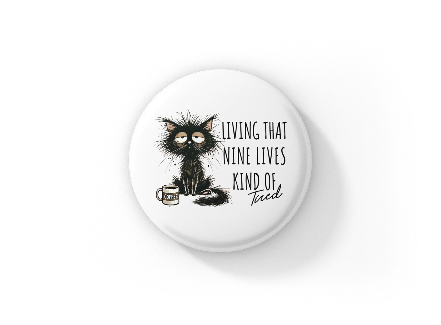 Living That Nine Lives Kind of Tired Pin Back Button, Magnet