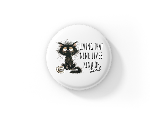 Living That Nine Lives Kind of Tired Pin Back Button, Magnet