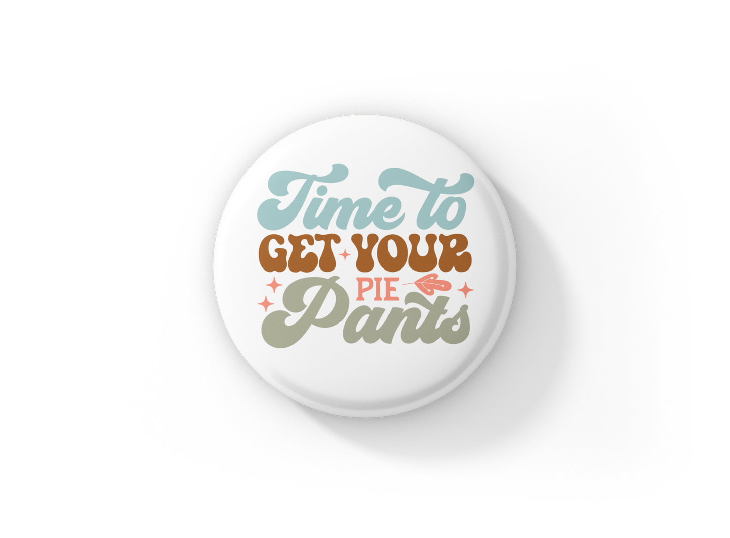 Time To Get Your Pie Pants Pin Back Button, Magnet