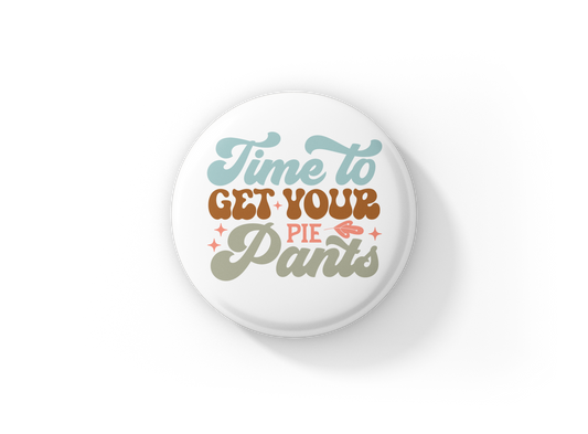 Time To Get Your Pie Pants Pin Back Button, Magnet