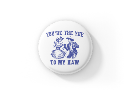 You're The Yee to My Haw Pin Back Button, Magnet